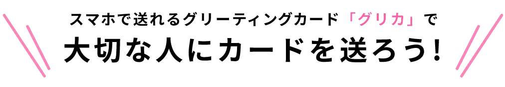 スマホで送れるグリーティングカード「グリカ」で大切な人にカードを送ろう!